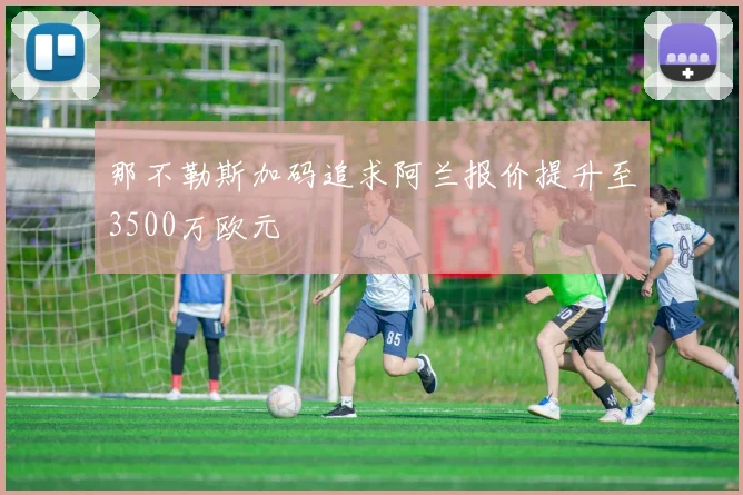 那不勒斯加码追求阿兰报价提升至3500万欧元